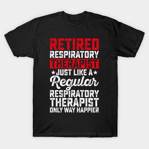 Retired Respiratory Therapist Just Like A Respiratory Therapist Only Way Happier  T Shirt For Women Men T-Shirt by Pretr=ty